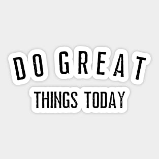 Do Great Things Today shirt Sticker